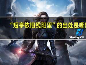 “短亭依旧残阳里”的出处是哪里