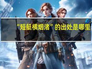 “短艇横烟渚”的出处是哪里