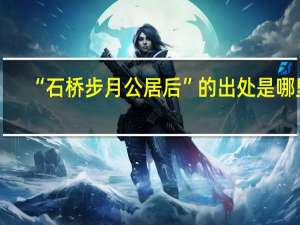 “石桥步月公居后”的出处是哪里