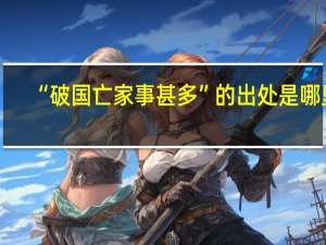 “破国亡家事甚多”的出处是哪里