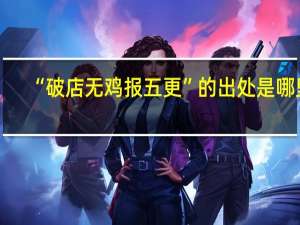 “破店无鸡报五更”的出处是哪里