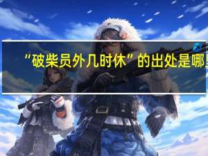 “破柴员外几时休”的出处是哪里