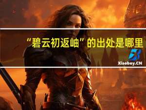 “碧云初返岫”的出处是哪里