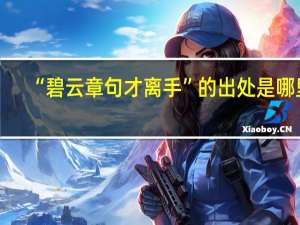 “碧云章句才离手”的出处是哪里
