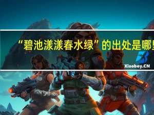 “碧池漾漾春水绿”的出处是哪里