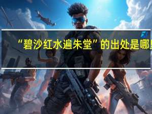 “碧沙红水遍朱堂”的出处是哪里