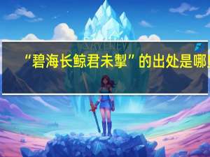 “碧海长鲸君未掣”的出处是哪里