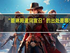“碧琳殿邃同宣召”的出处是哪里