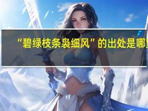 “碧绿枝条袅细风”的出处是哪里