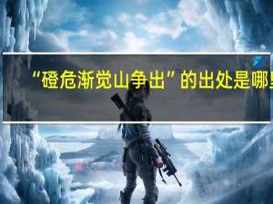 “磴危渐觉山争出”的出处是哪里