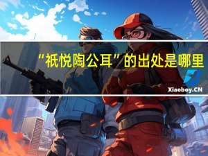 “祇悦陶公耳”的出处是哪里