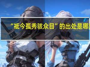 “祗今孤秀骇众目”的出处是哪里