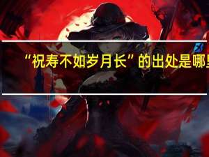 “祝寿不如岁月长”的出处是哪里