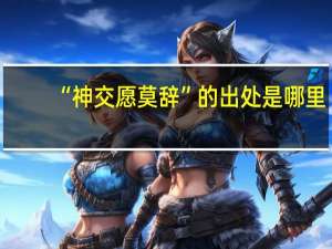 “神交愿莫辞”的出处是哪里