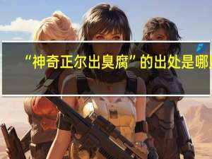 “神奇正尔出臭腐”的出处是哪里