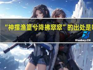 “神摆渔篁兮降拂窣窣”的出处是哪里