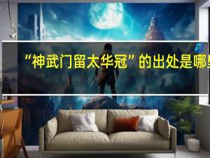 “神武门留太华冠”的出处是哪里