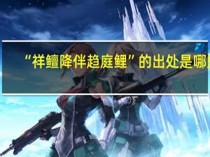 “祥鳣降伴趋庭鲤”的出处是哪里