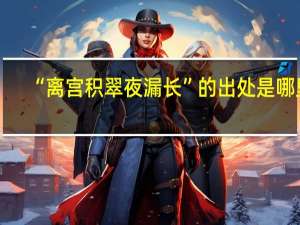 “离宫积翠夜漏长”的出处是哪里