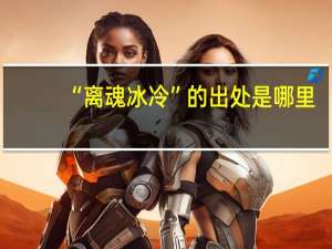 “离魂冰冷”的出处是哪里