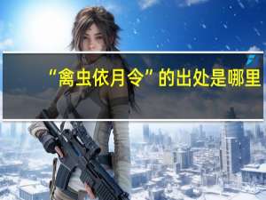 “禽虫依月令”的出处是哪里