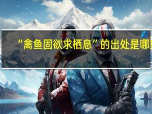“禽鱼固欲求栖息”的出处是哪里