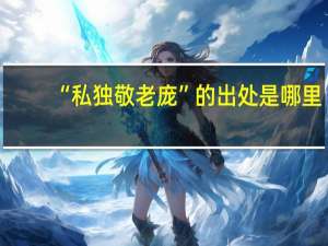 “私独敬老庞”的出处是哪里