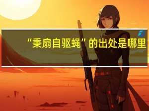 “秉扇自驱蝇”的出处是哪里