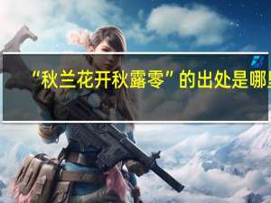 “秋兰花开秋露零”的出处是哪里
