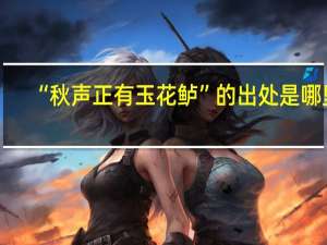 “秋声正有玉花鲈”的出处是哪里