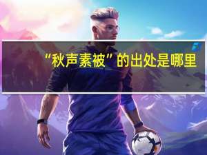 “秋声素被”的出处是哪里