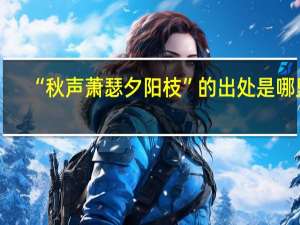 “秋声萧瑟夕阳枝”的出处是哪里