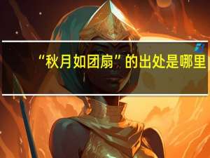 “秋月如团扇”的出处是哪里