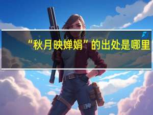 “秋月映婵娟”的出处是哪里