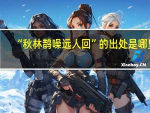 “秋林鹊噪远人回”的出处是哪里