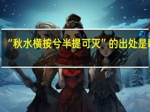 “秋水横按兮半提可灭”的出处是哪里