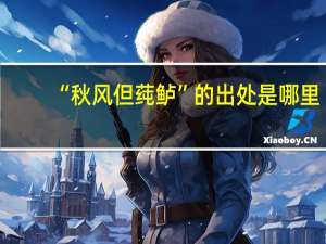 “秋风但莼鲈”的出处是哪里