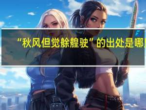 “秋风但觉艅艎驶”的出处是哪里