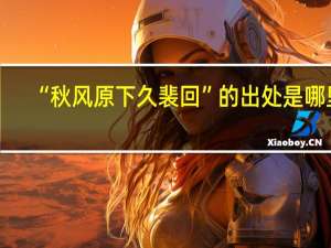 “秋风原下久裴回”的出处是哪里
