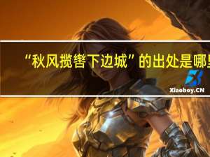 “秋风揽辔下边城”的出处是哪里