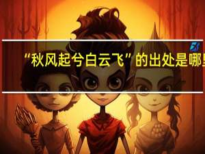 “秋风起兮白云飞”的出处是哪里