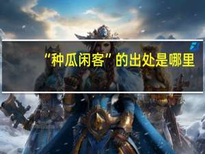 “种瓜闲客”的出处是哪里