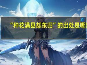 “种花满县却东归”的出处是哪里