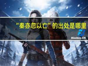 “秦亦忽以亡”的出处是哪里