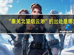 “秦关北望烟云渺”的出处是哪里
