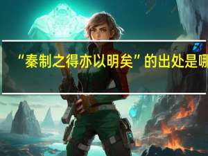 “秦制之得亦以明矣”的出处是哪里