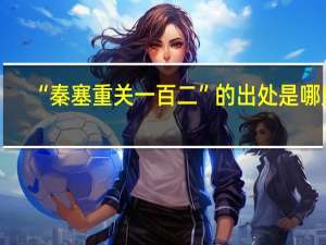 “秦塞重关一百二”的出处是哪里