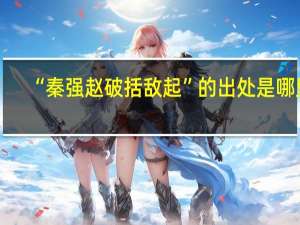 “秦强赵破括敌起”的出处是哪里