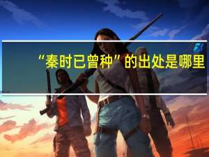 “秦时已曾种”的出处是哪里