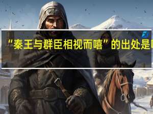 “秦王与群臣相视而嘻”的出处是哪里